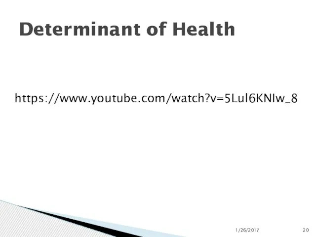 Determinant of Health https://www.youtube.com/watch?v=5Lul6KNIw_8 1/26/2017