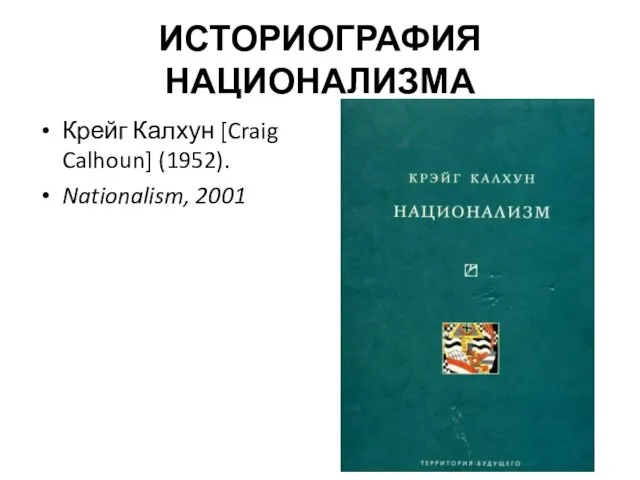 ИСТОРИОГРАФИЯ НАЦИОНАЛИЗМА Крейг Калхун [Craig Calhoun] (1952). Nationalism, 2001