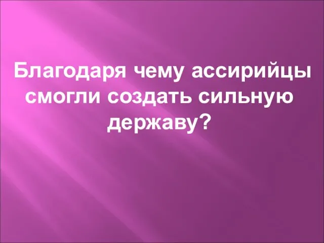 Благодаря чему ассирийцы смогли создать сильную державу?