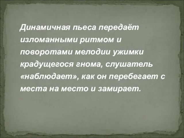 Динамичная пьеса передаёт изломанными ритмом и поворотами мелодии ужимки крадущегося гнома,