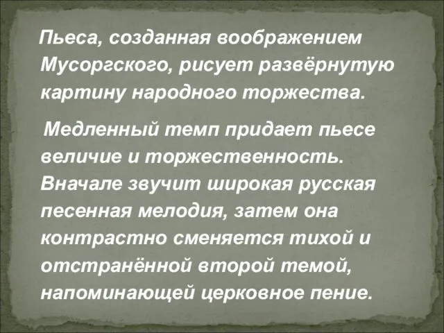 Пьеса, созданная воображением Мусоргского, рисует развёрнутую картину народного торжества. Медленный темп