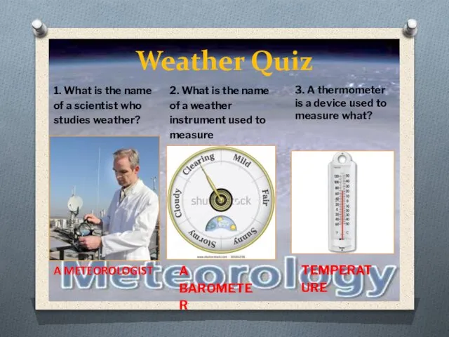 Weather Quiz A METEOROLOGIST 1. What is the name of a