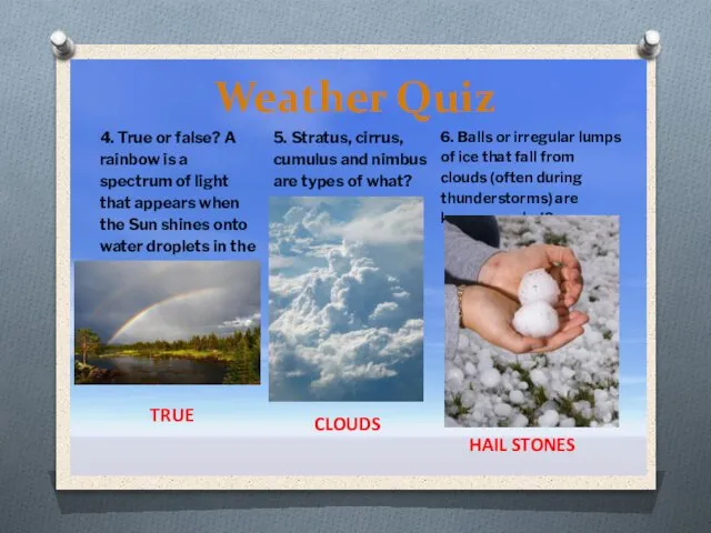 Weather Quiz 5. Stratus, cirrus, cumulus and nimbus are types of