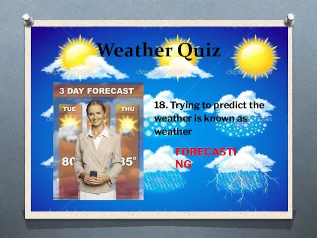 Weather Quiz 18. Trying to predict the weather is known as weather FORECASTING