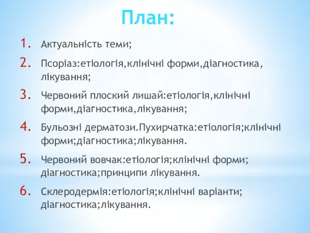 План: Актуальність теми; Псоріаз:етіологія,клінічні форми,діагностика,лікування; Червоний плоский лишай:етіологія,клінічні форми,діагностика,лікування; Бульозні дерматози.Пухирчатка:етіологія;клінічні