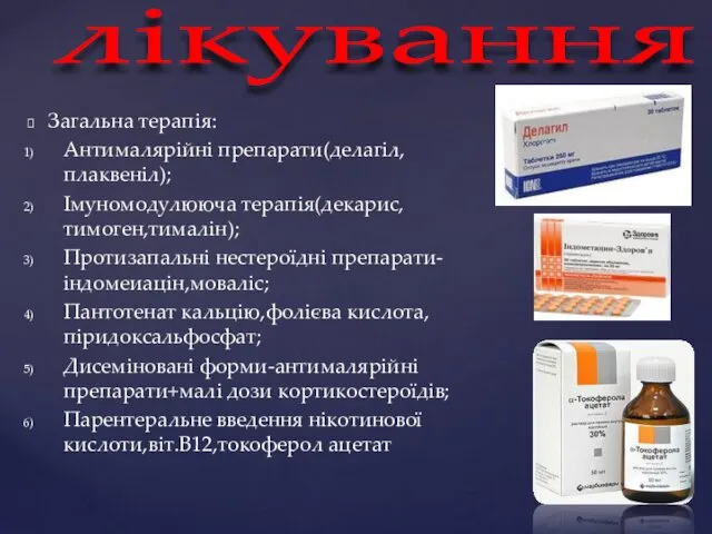 Загальна терапія: Антималярійні препарати(делагіл,плаквеніл); Імуномодулююча терапія(декарис,тимоген,тималін); Протизапальні нестероїдні препарати-індомеиацін,моваліс; Пантотенат кальцію,фолієва