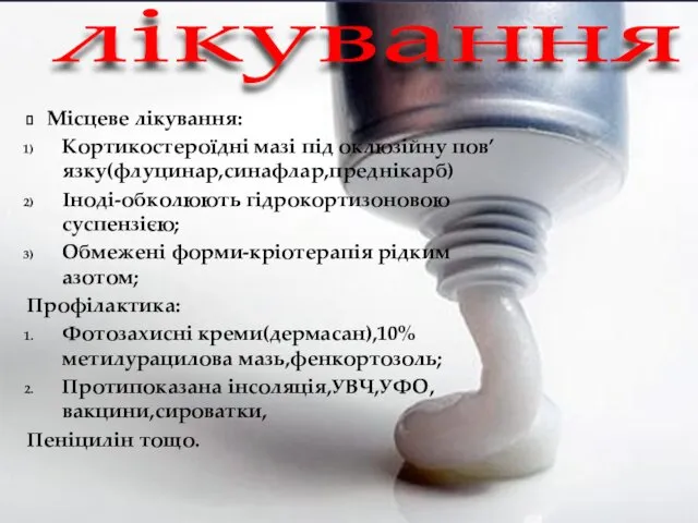 Місцеве лікування: Кортикостероїдні мазі під оклюзійну пов’язку(флуцинар,синафлар,преднікарб) Іноді-обколюють гідрокортизоновою суспензією; Обмежені