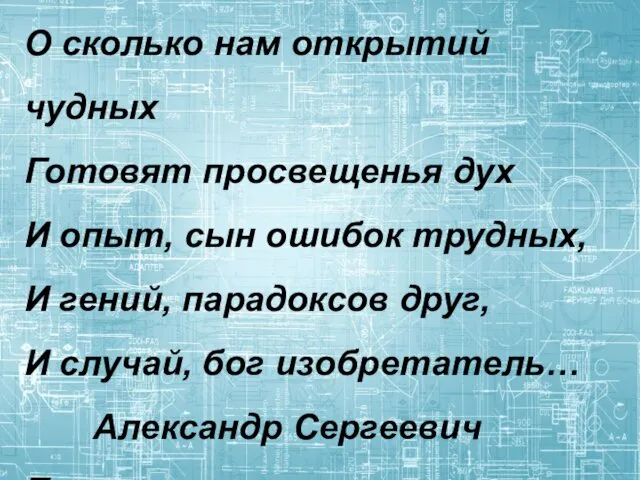 О сколько нам открытий чудных Готовят просвещенья дух И опыт, сын