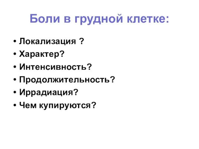 Боли в грудной клетке: Локализация ? Характер? Интенсивность? Продолжительность? Иррадиация? Чем купируются?