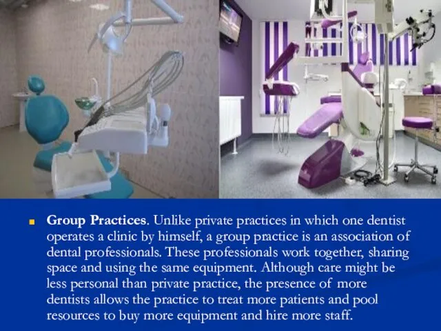 Group Practices. Unlike private practices in which one dentist operates a