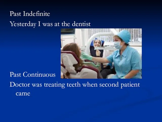Past Indefinite Yesterday I was at the dentist Past Continuous Doctor