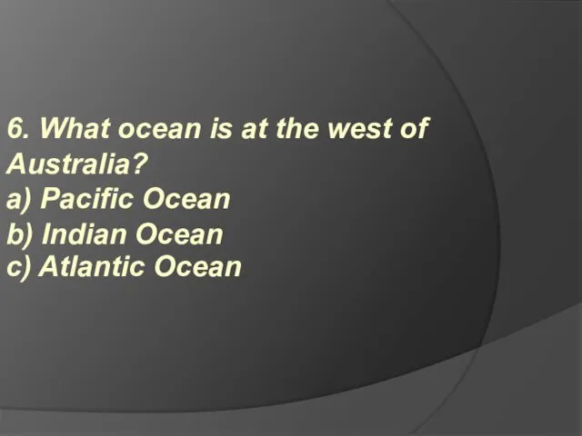 6. What ocean is at the west of Australia? a) Pacific