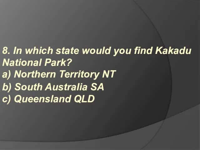 8. In which state would you find Kakadu National Park? b)