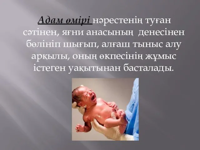 Адам өмірі нәрестенің туған сәтінен, яғни анасының денесінен бөлініп шығып, алғаш