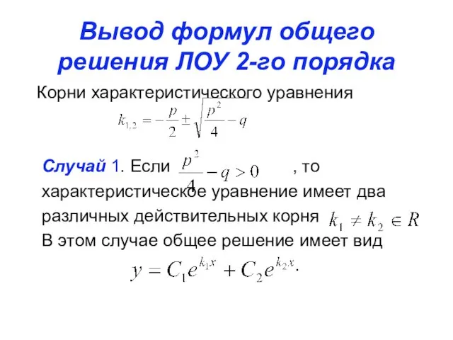 Вывод формул общего решения ЛОУ 2-го порядка Корни характеристического уравнения Случай