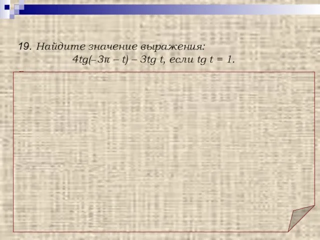 Решение. 19. Найдите значение выражения: 4tg(−3π – t) – 3tg t,