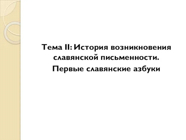 Тема II: История возникновения славянской письменности. Первые славянские азбуки