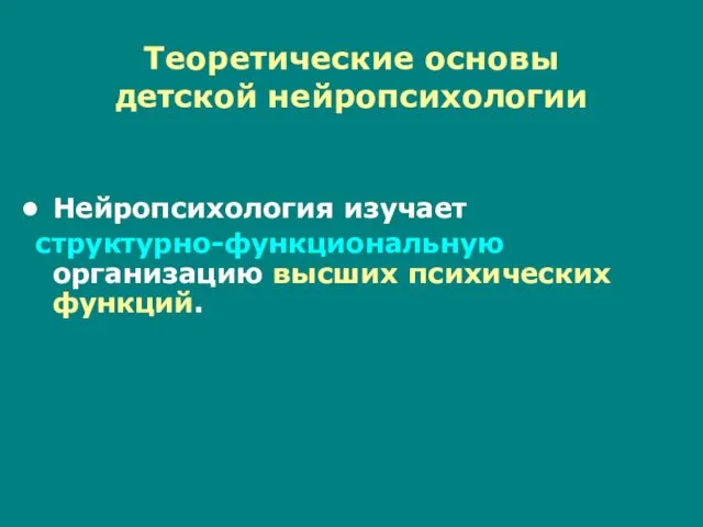 Теоретические основы детской нейропсихологии Нейропсихология изучает структурно-функциональную организацию высших психических функций.