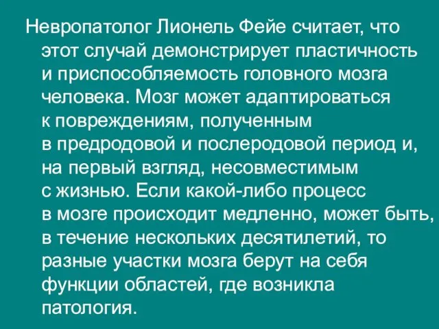 Невропатолог Лионель Фейе считает, что этот случай демонстрирует пластичность и приспособляемость