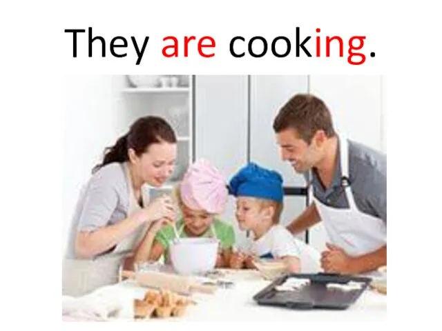 They are cooking.