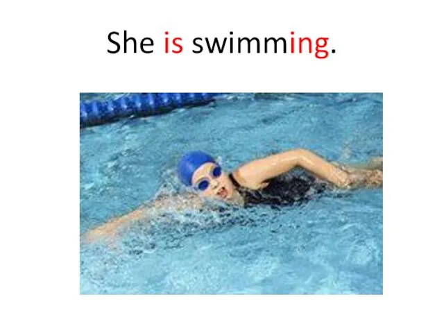 She is swimming.