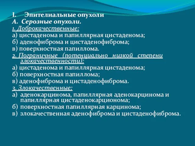 I. Эпителиальные опухоли А. Серозные опухоли. 1. Доброкачественные: а) цистаденома и