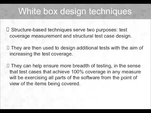 White box design techniques Structure-based techniques serve two purposes: test coverage