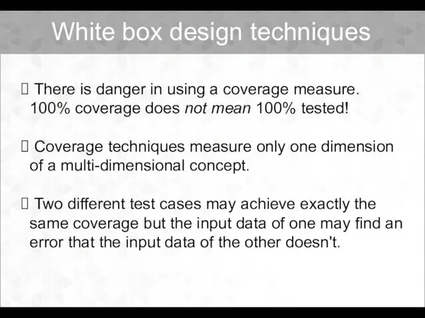 There is danger in using a coverage measure. 100% coverage does