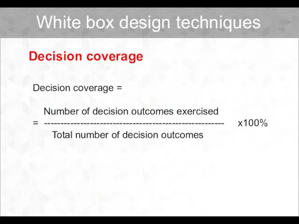 Decision coverage = Number of decision outcomes exercised = ------------------------------------------------------- x100%