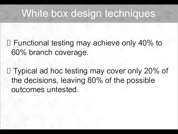 Functional testing may achieve only 40% to 60% branch coverage. Typical