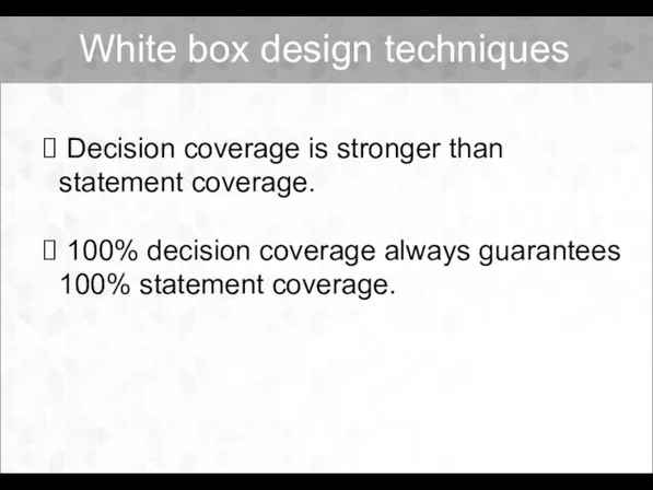Decision coverage is stronger than statement coverage. 100% decision coverage always