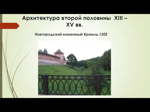 Архитектура второй половины XIII – XV вв. Новгородский каменный Кремль.1302