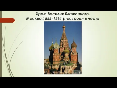 Храм Василия Блаженного. Москва.1555-1561 (построен в честь взятия Казани).