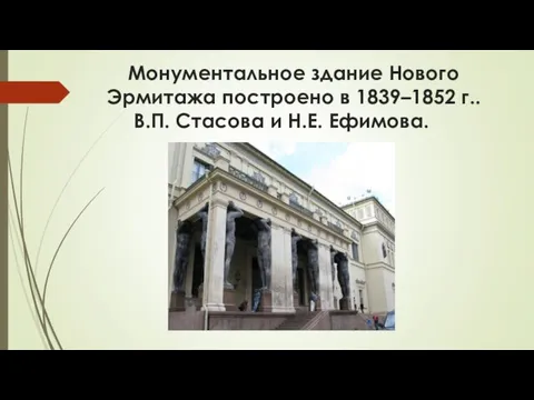 Монументальное здание Нового Эрмитажа построено в 1839–1852 г.. В.П. Стасова и Н.Е. Ефимова.