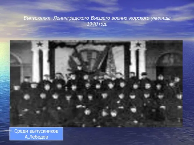 Выпускники Ленинградского Высшего военно-морского училища 1940 год. Среди выпускников А.Лебедев