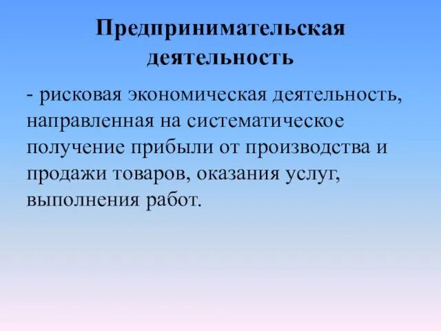 Предпринимательская деятельность - рисковая экономическая деятельность, направленная на систематическое получение прибыли