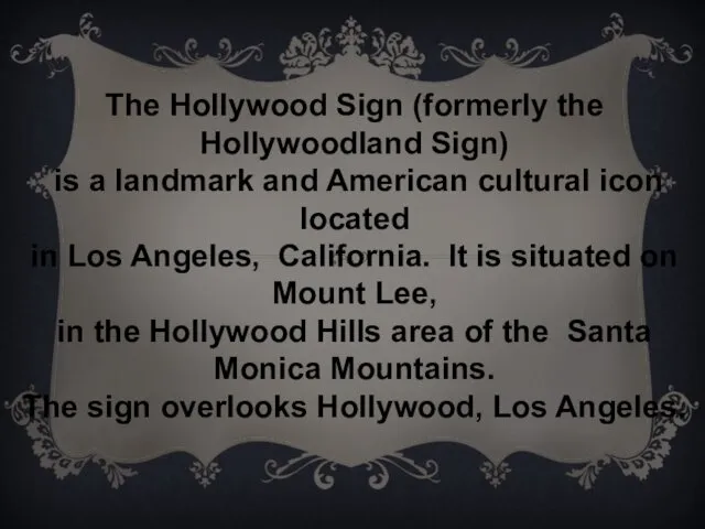 The Hollywood Sign (formerly the Hollywoodland Sign) is a landmark and