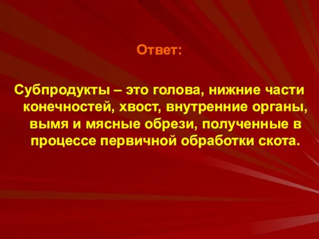 Ответ: Субпродукты – это голова, нижние части конечностей, хвост, внутренние органы,