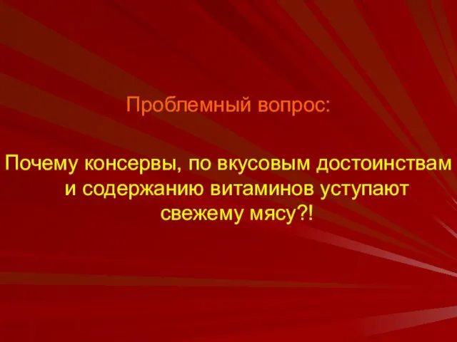 Проблемный вопрос: Почему консервы, по вкусовым достоинствам и содержанию витаминов уступают свежему мясу?!