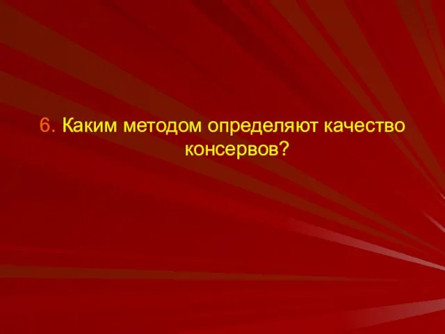 6. Каким методом определяют качество консервов?