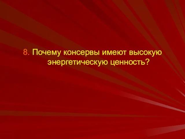 8. Почему консервы имеют высокую энергетическую ценность?