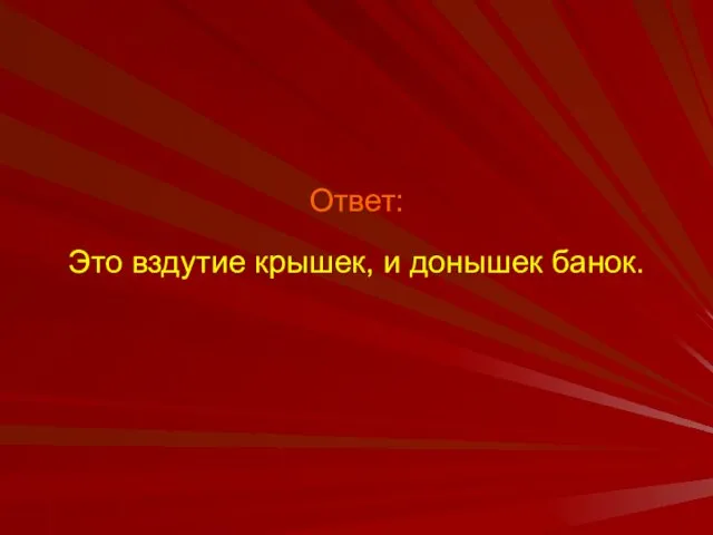 Ответ: Это вздутие крышек, и донышек банок.