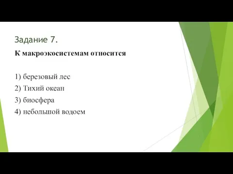 Задание 7. К макроэкосистемам относится 1) березовый лес 2) Тихий океан 3) биосфера 4) небольшой водоем