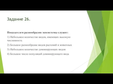 Задание 26. Показателем разнообразия экосистемы служит: 1) Небольшое количество видов, имеющих