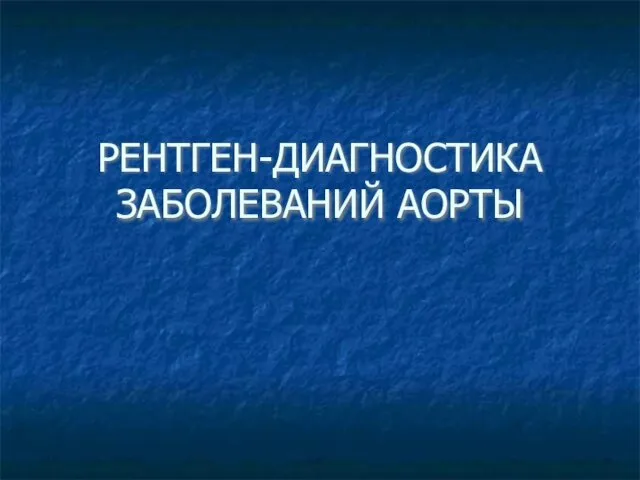 РЕНТГЕН-ДИАГНОСТИКА ЗАБОЛЕВАНИЙ АОРТЫ