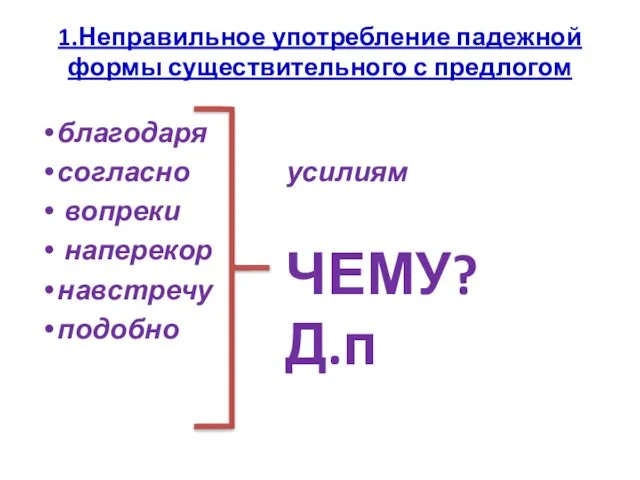 1.Неправильное употребление падежной формы существительного с предлогом благодаря согласно усилиям вопреки наперекор навстречу подобно ЧЕМУ? Д.п