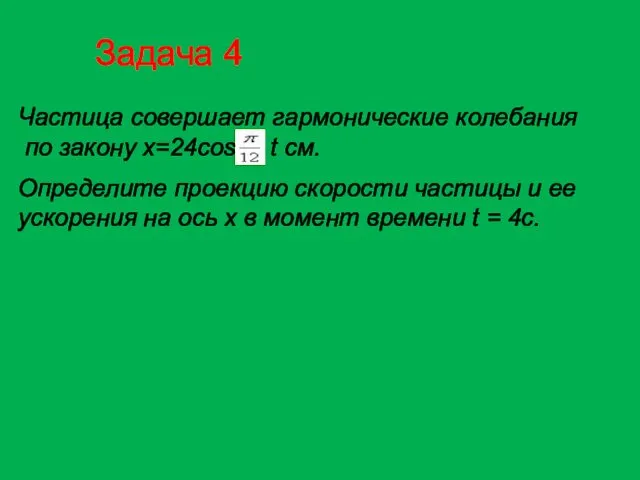 Частица совершает гармонические колебания по закону х=24cos t см. Определите проекцию