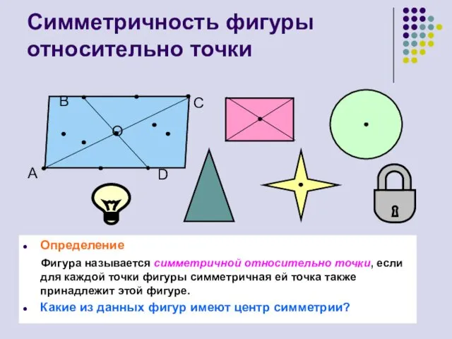 Симметричность фигуры относительно точки Определение Фигура называется симметричной относительно точки, если