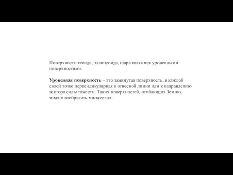 Поверхности геоида, эллипсоида, шара являются уровенными поверхностями. Уровенная поверхность – это