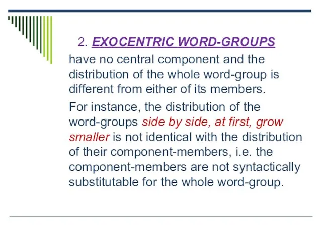 2. EXOCENTRIC WORD-GROUPS have no central component and the distribution of